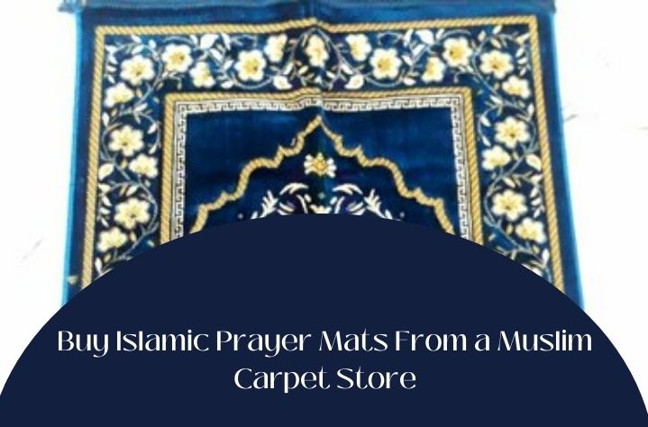 Buy Islamic Prayer Mats From a Muslim Carpet Store
