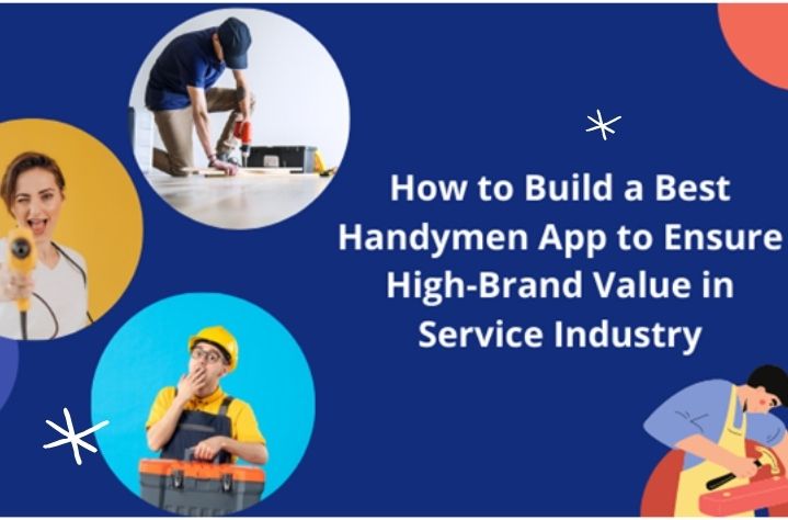 How to Build the Best Handyman App to Ensure High-Brand Value in the Service Industry?